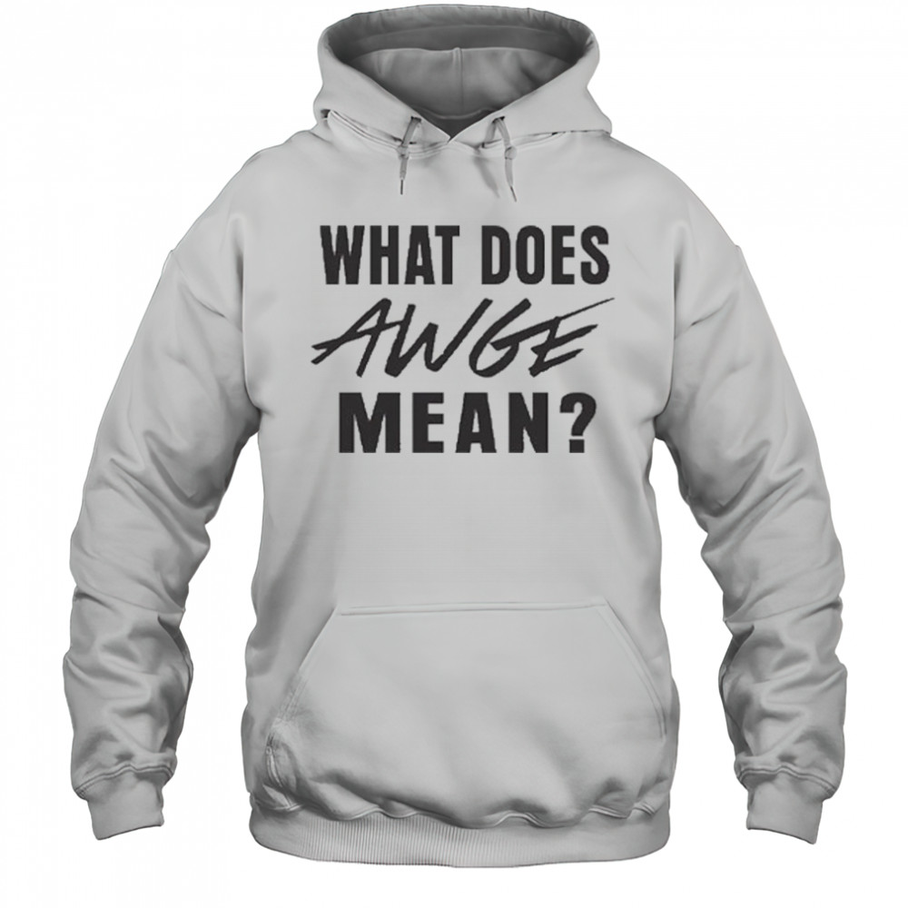 WHAT DOES AWGE MEAN Shirt Hoodie