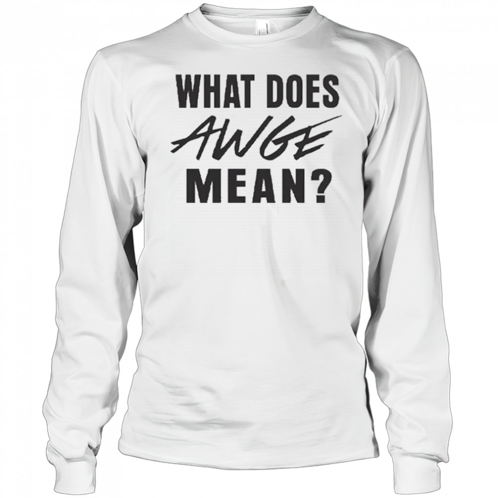 WHAT DOES AWGE MEAN Shirt Long Sleeved