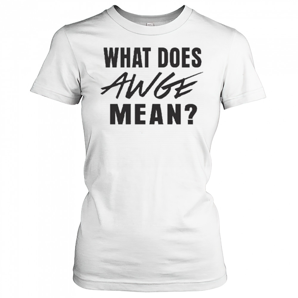 WHAT DOES AWGE MEAN Shirt Women's T-shirt