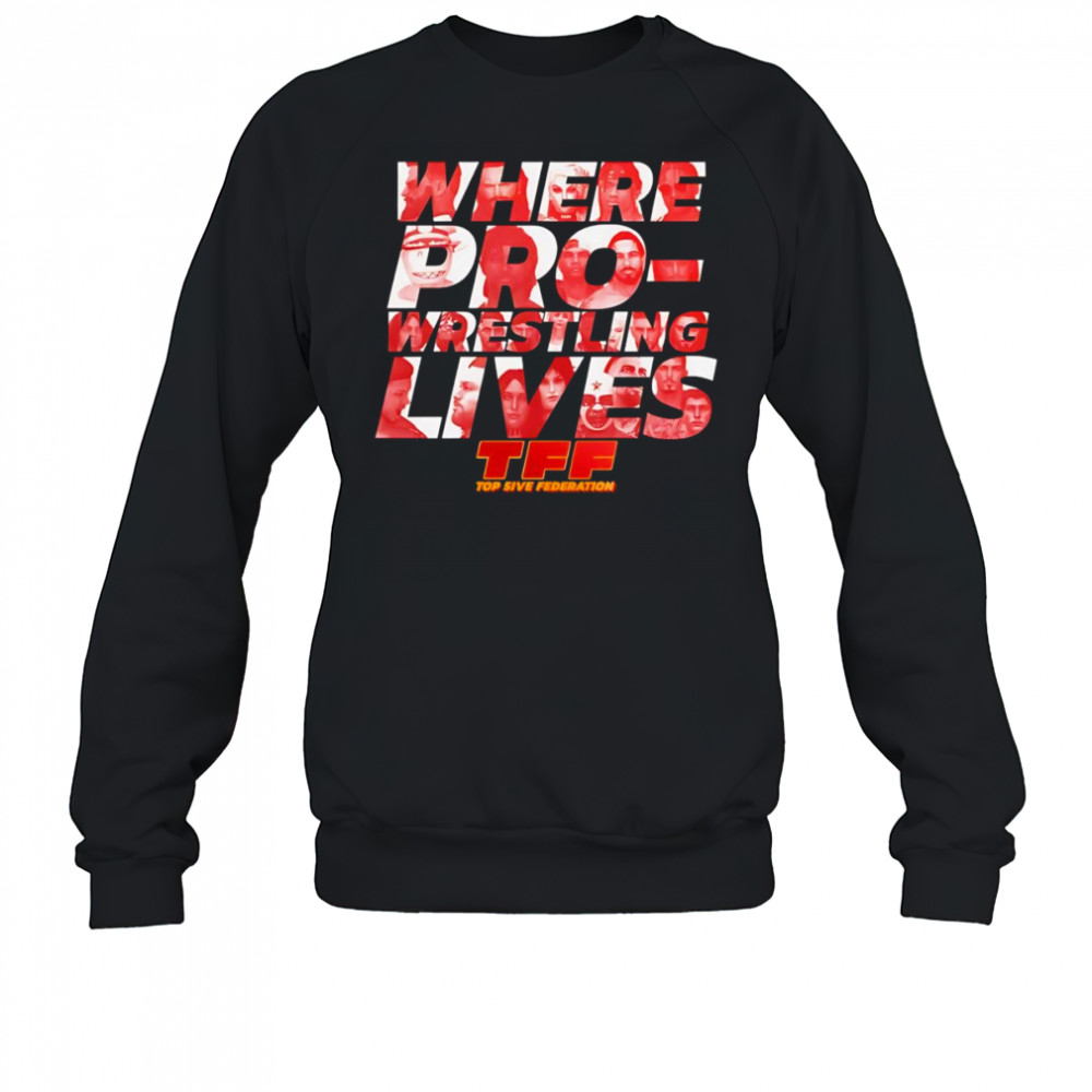 Where pro-Wrestling lives shirt Sweatshirt