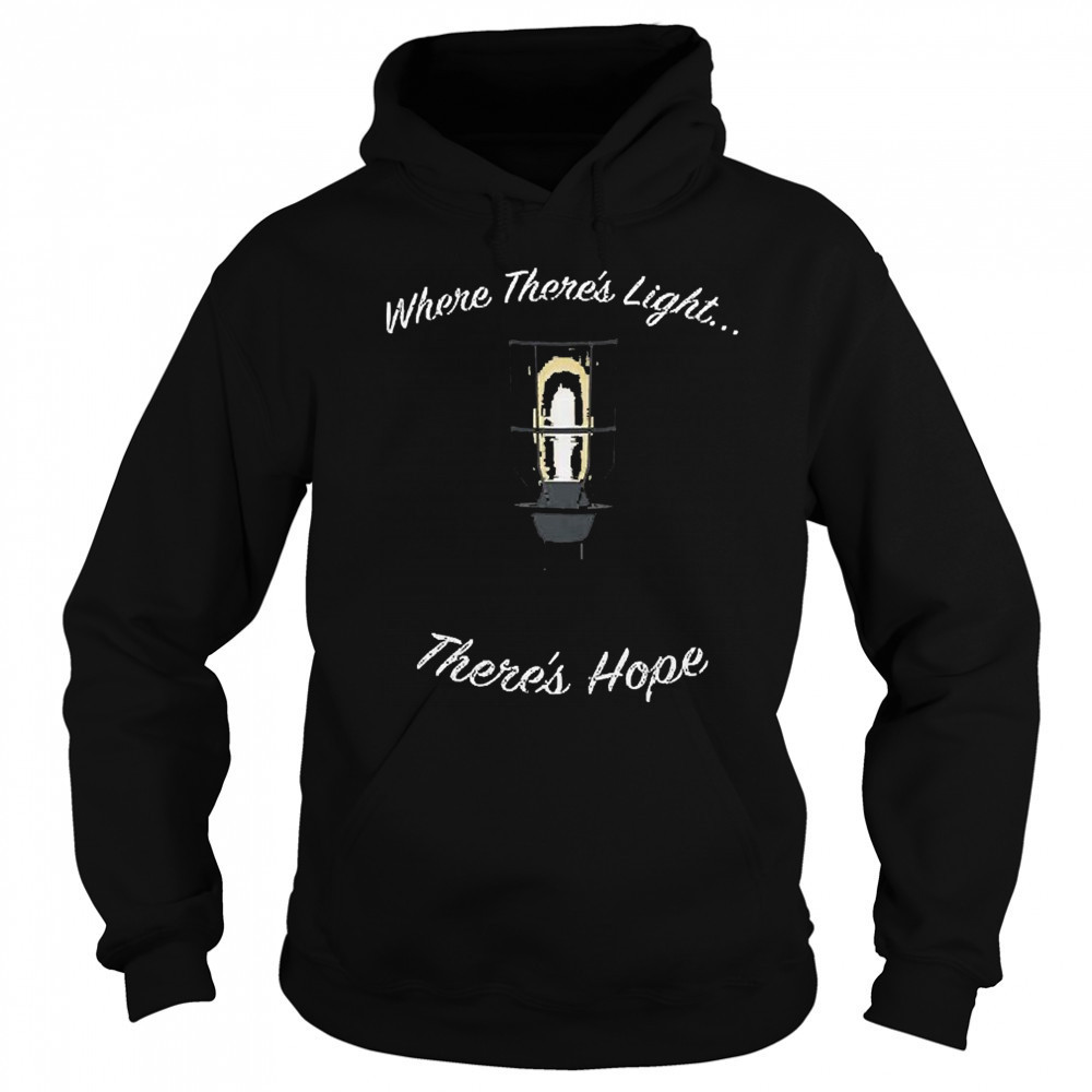 Where There’s Light There’s Hope T-shirt Sweatshirt