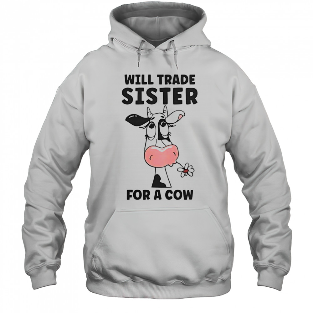 Will Trade Sister For A Cow T-Shirt Hoodie
