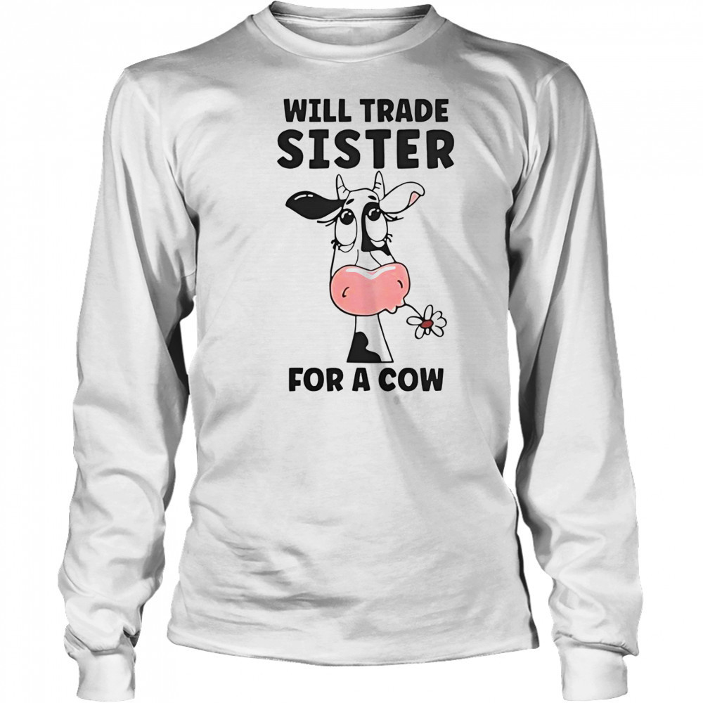 Will Trade Sister For A Cow T-Shirt Long Sleeved