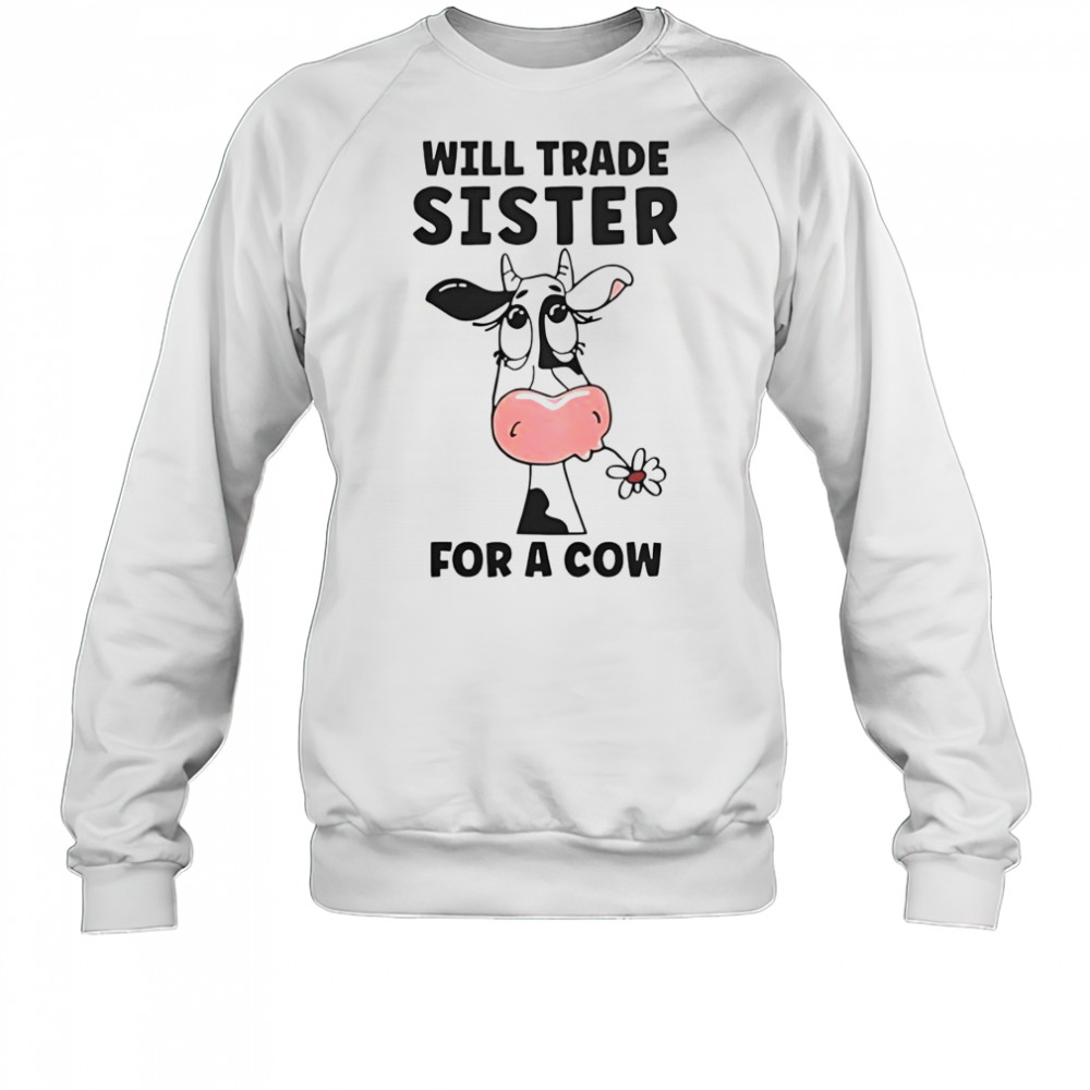 Will Trade Sister For A Cow T-Shirt Sweatshirt