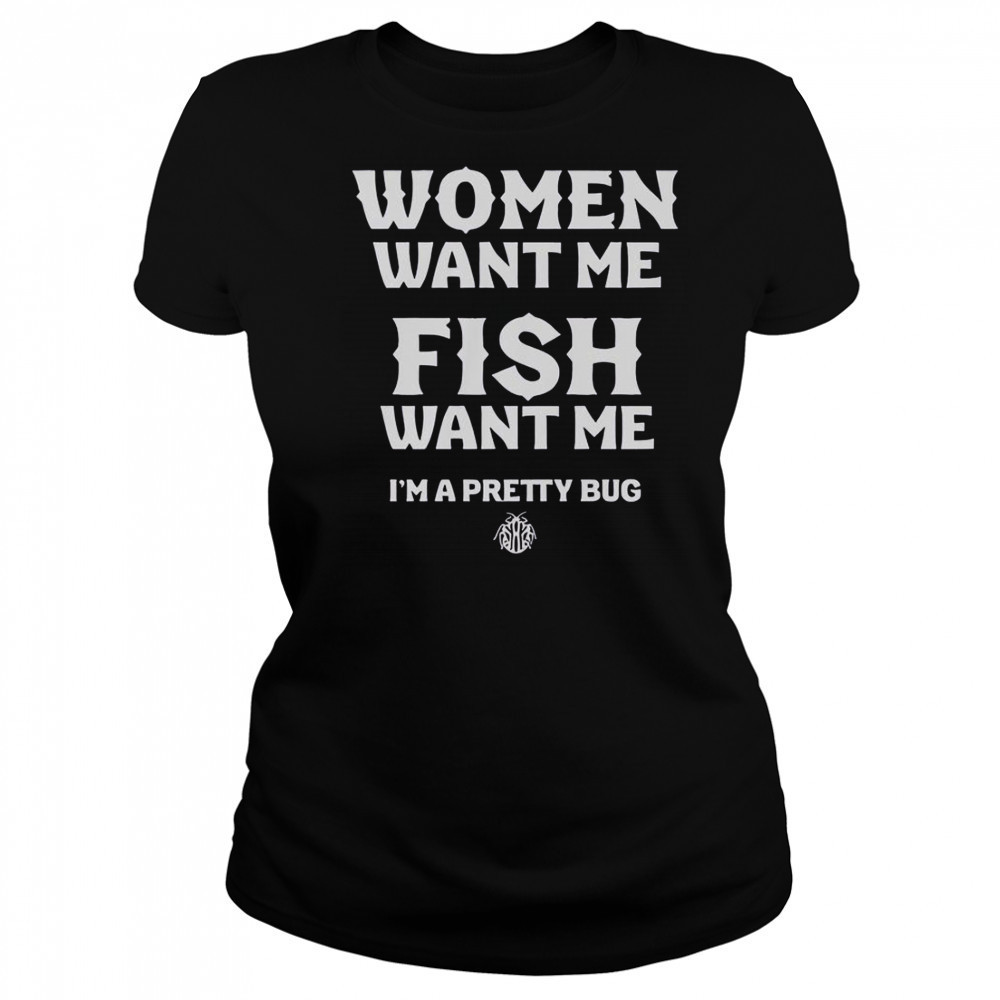 Women Want Me Fish Want Me I’m A Pretty Bug T-Shirt Women's T-shirt