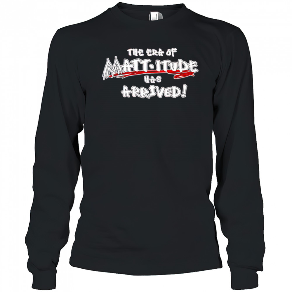 WWE The Era Of Mattitude Has Arrived shirt Long Sleeved