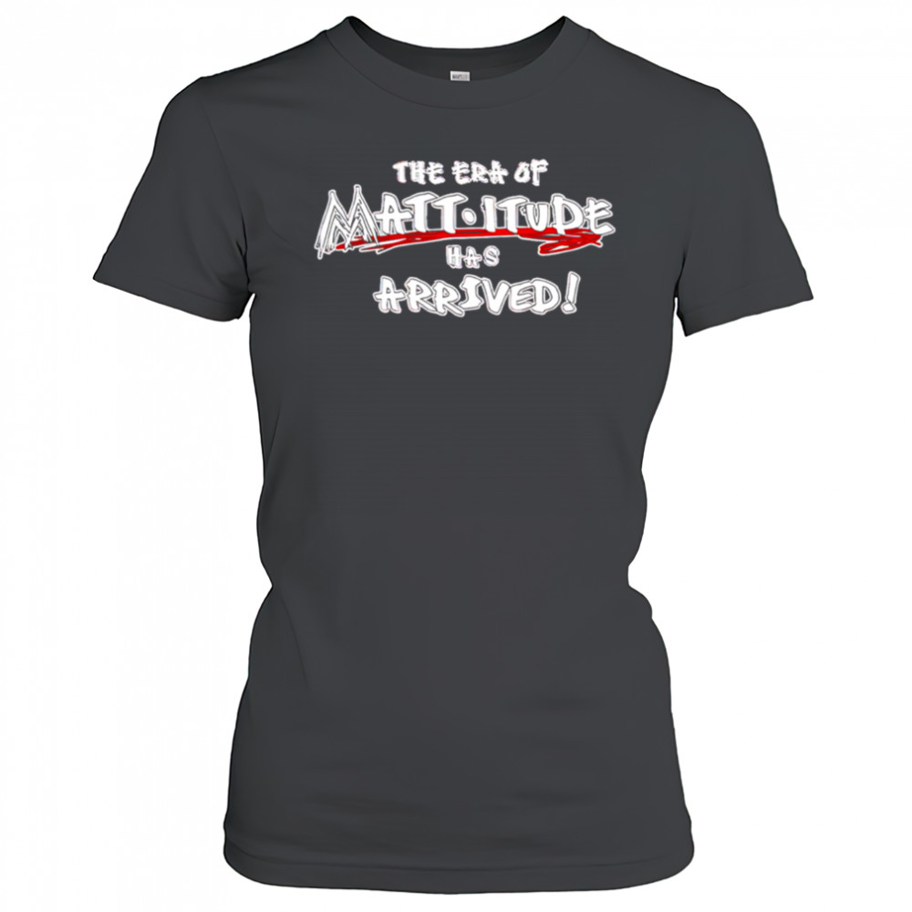 WWE The Era Of Mattitude Has Arrived shirt Women's T-shirt