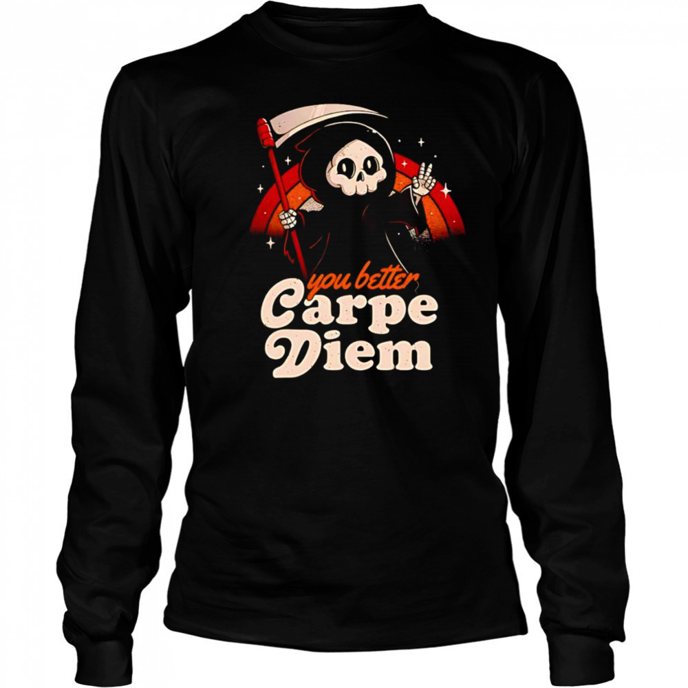 You better carpe diem shirt Long Sleeved