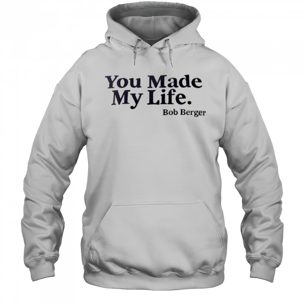 You Made My Life Bob Berger shirt Hoodie