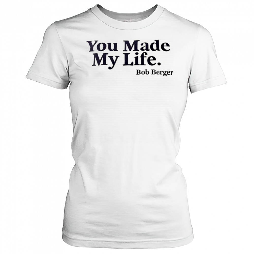 You Made My Life Bob Berger shirt Women's T-shirt