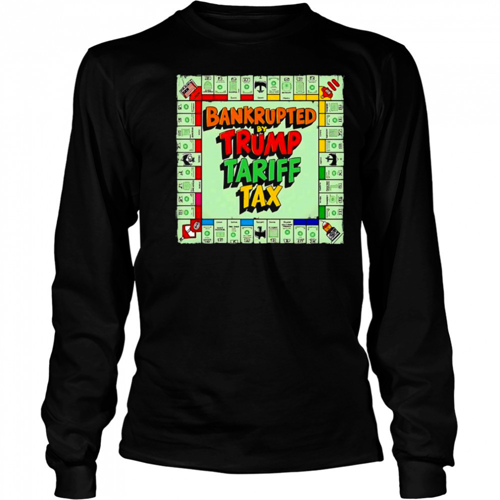 Bankrupted By Trump Tariff Tax shirt Long Sleeved