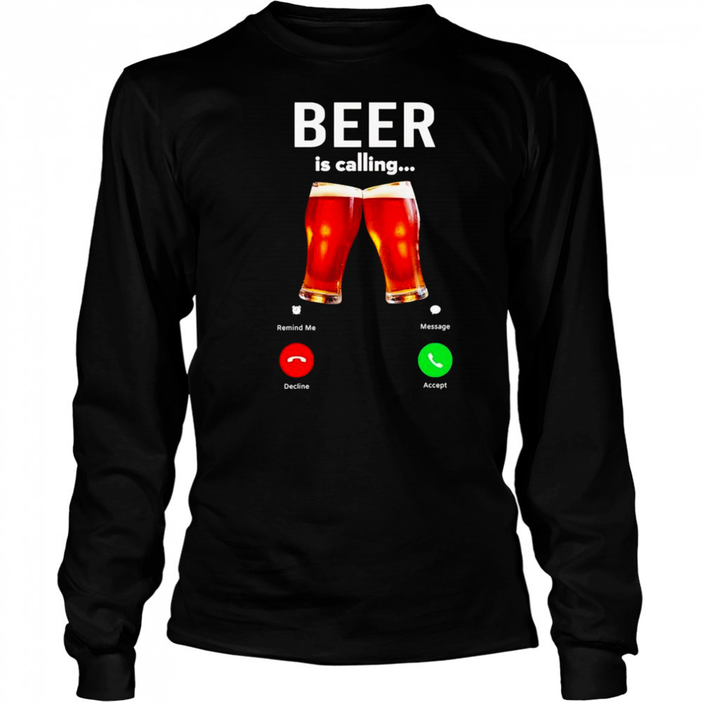Beer is calling phone shirt Long Sleeved