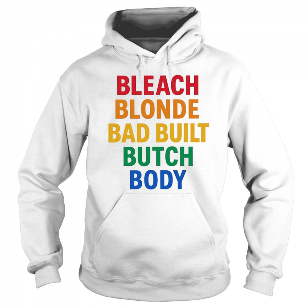 Bleach Blonde Bad Build Butch Body shirt Sweatshirt