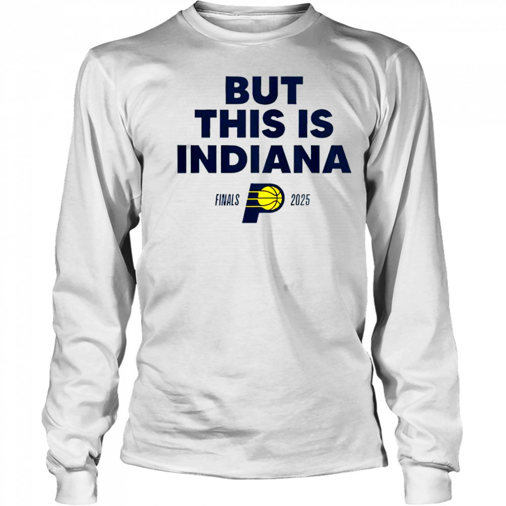 But This Is Indiana Pacers Finals 2025 T-Shirt Long Sleeved