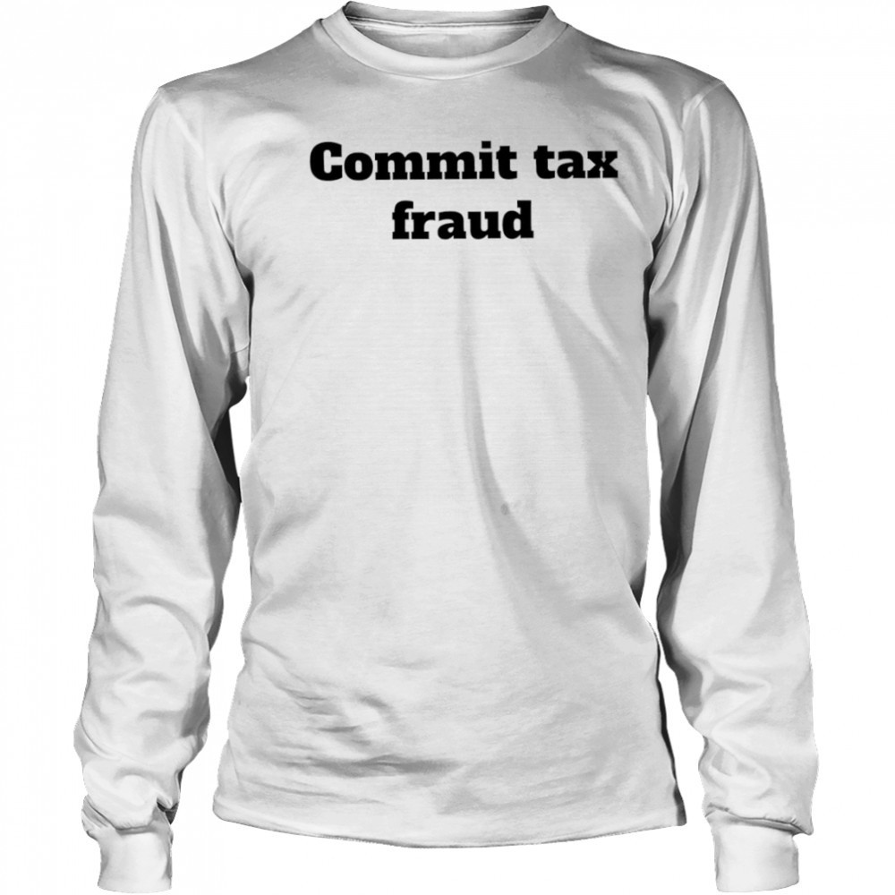 Commit tax fraud shirt Long Sleeved