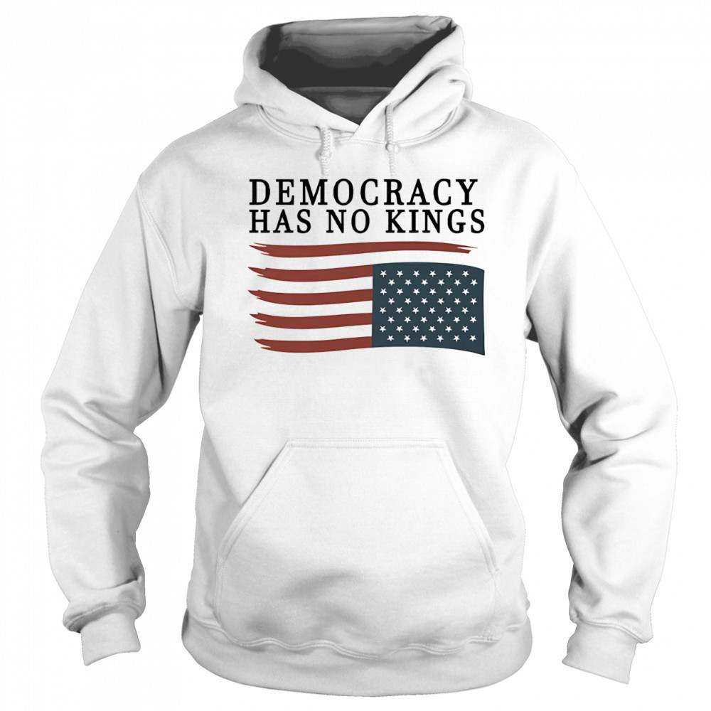 Democracy has no Kings shirt Sweatshirt