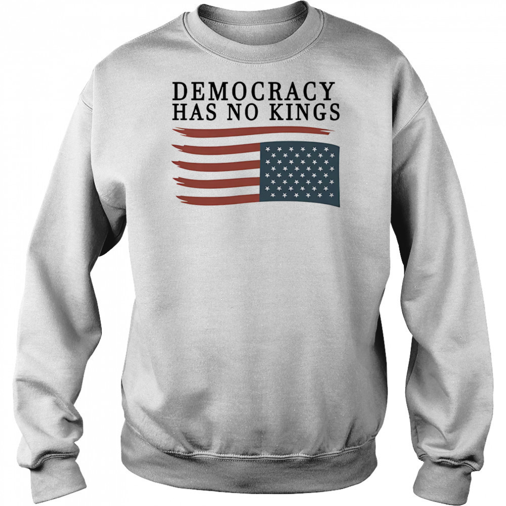Democracy has no Kings shirt Hoodie
