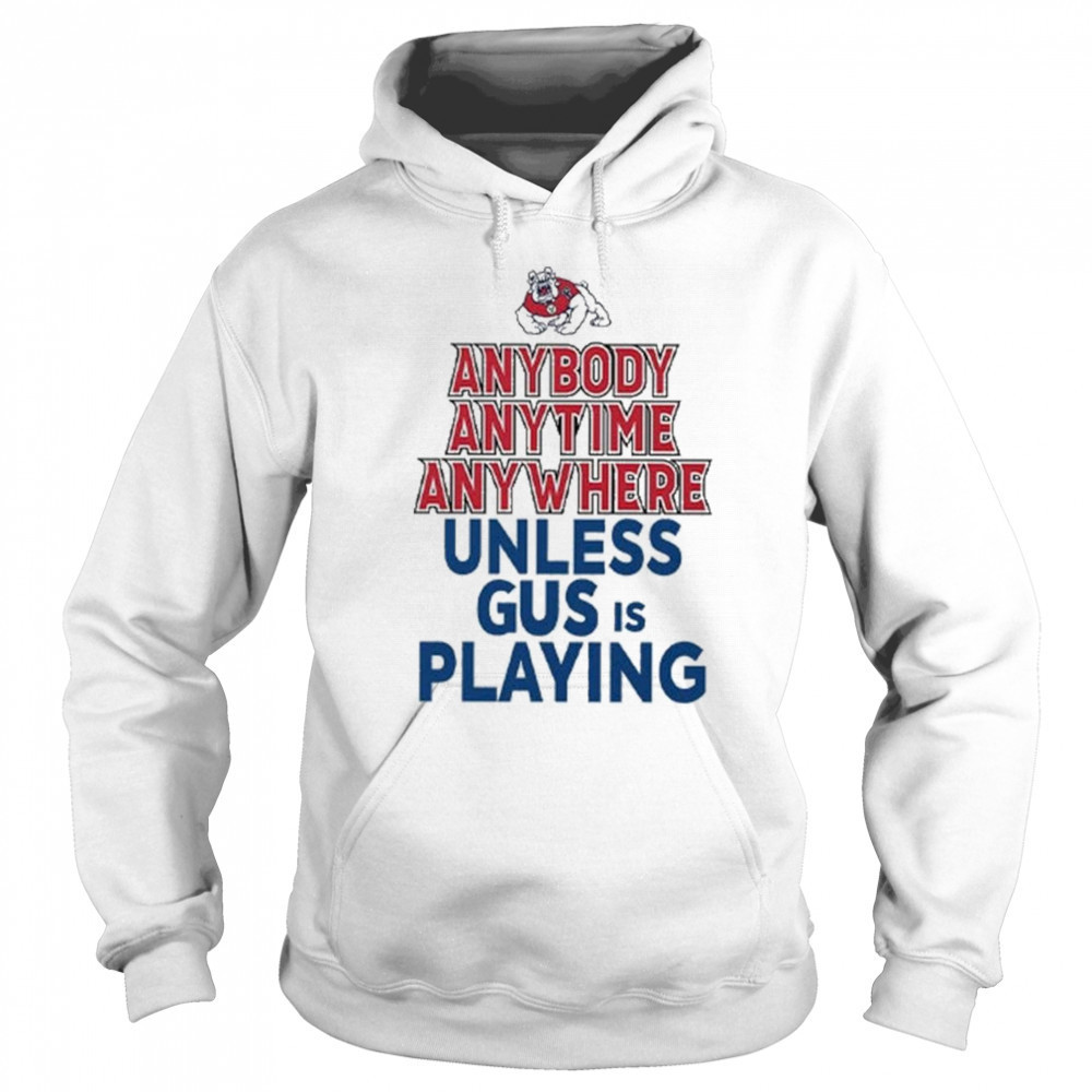 Fresno State Bulldogs Anybody Anytime Anywhere Unless Gus Is Playing Shirt Sweatshirt