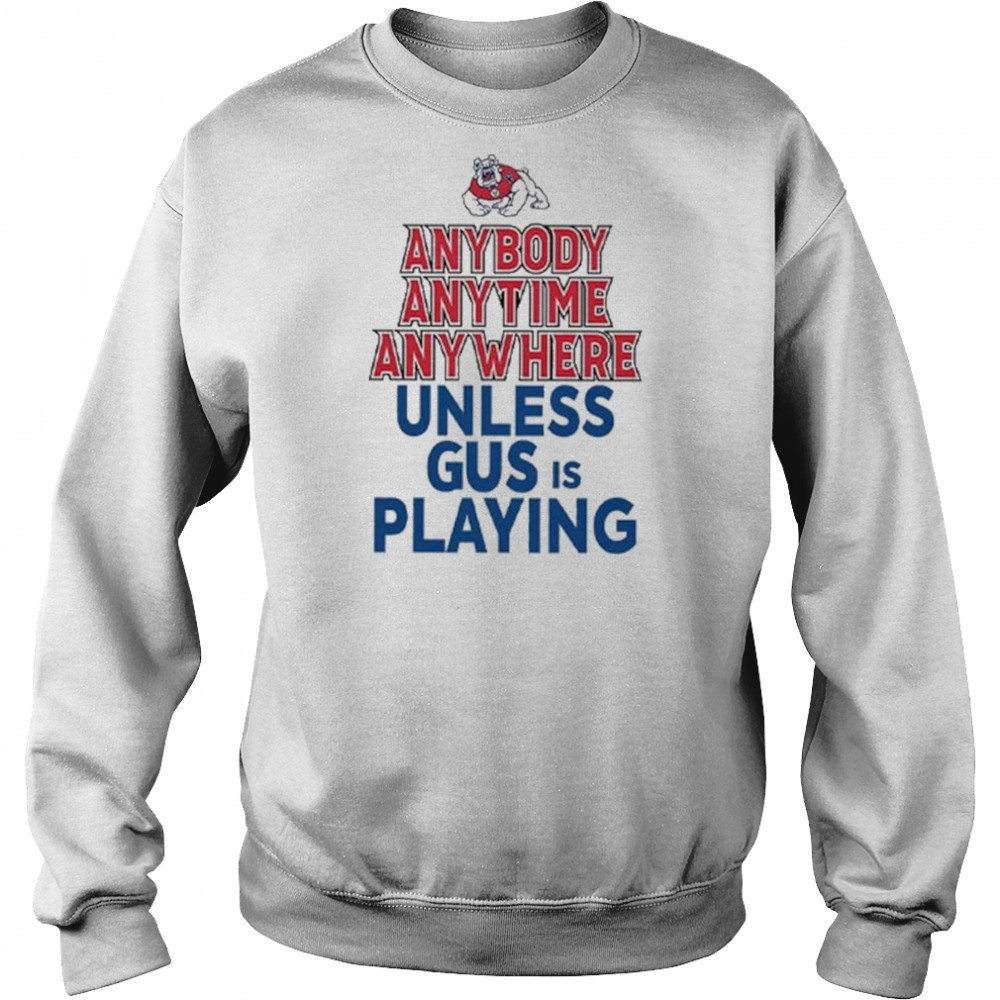 Fresno State Bulldogs Anybody Anytime Anywhere Unless Gus Is Playing Shirt Hoodie