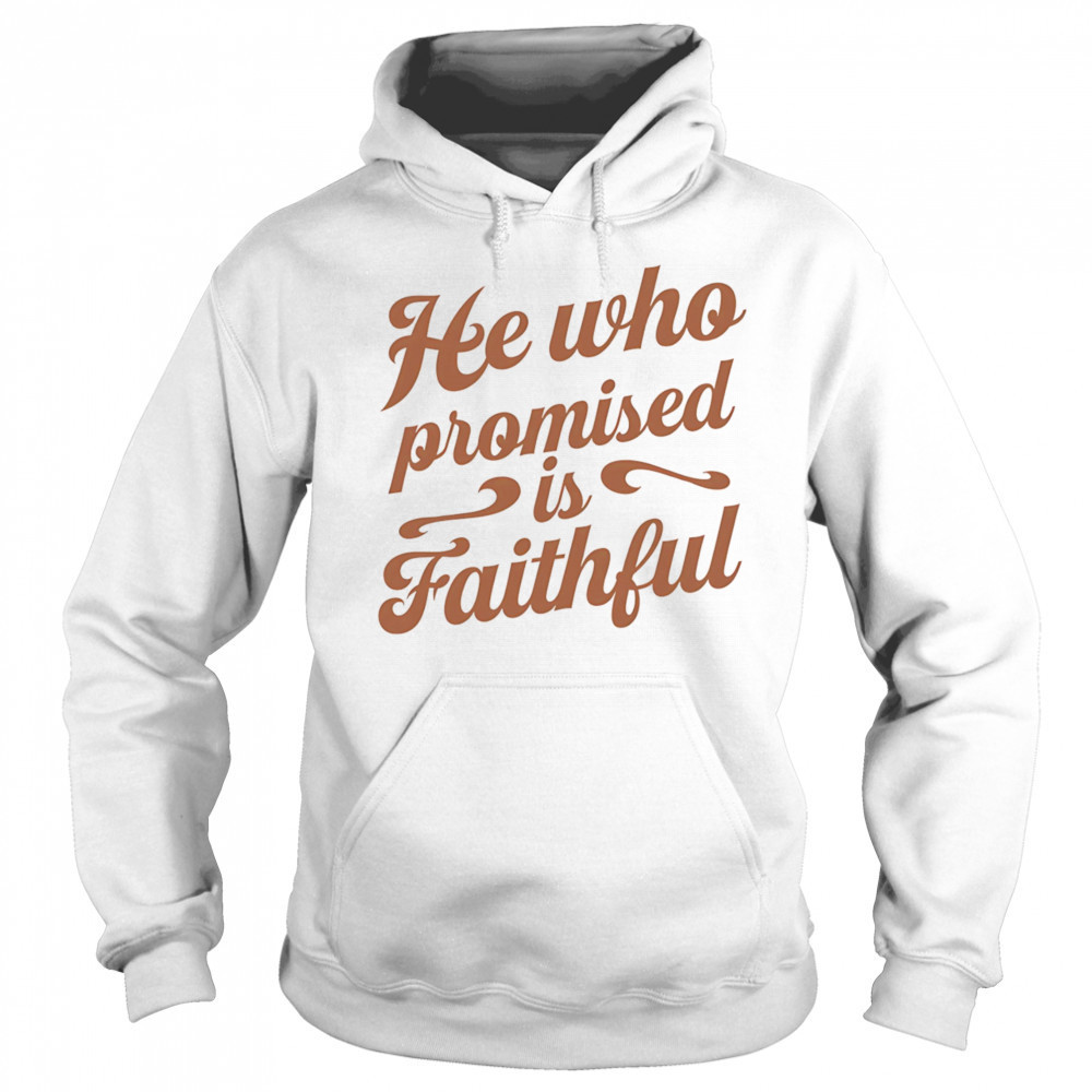 He who promised is faithful shirt Sweatshirt
