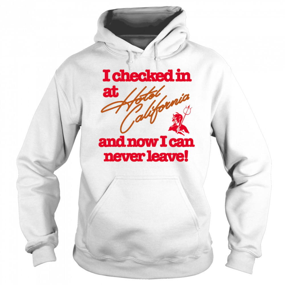 I checked in at Hotel California and now I can never leave shirt Sweatshirt