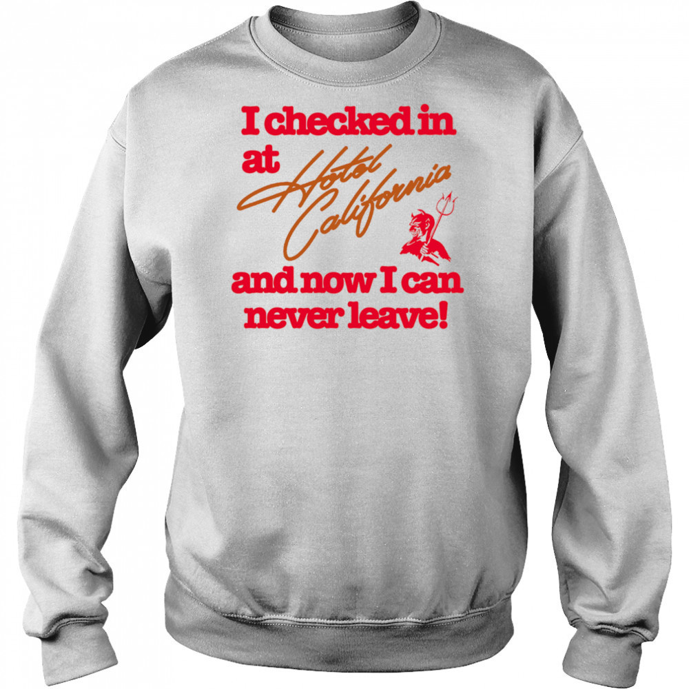 I checked in at Hotel California and now I can never leave shirt Hoodie