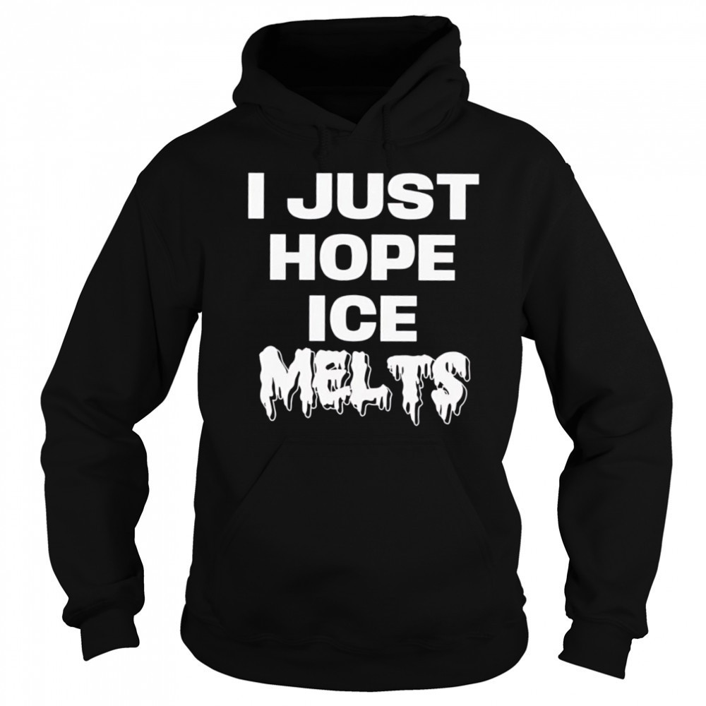 I Just Hope Ice Melts shirt Sweatshirt