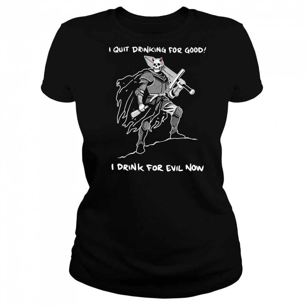 I quit drinking for good I drink for evil now shirt Women's T-shirt