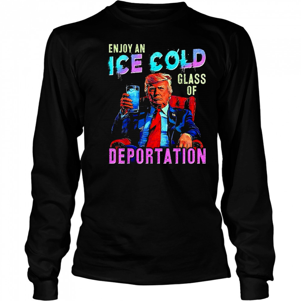 ICE Enjoy An Ice Cold Glass Of Deportation Shirt Long Sleeved