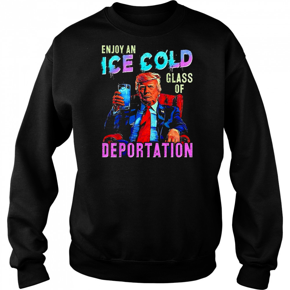ICE Enjoy An Ice Cold Glass Of Deportation Shirt Hoodie