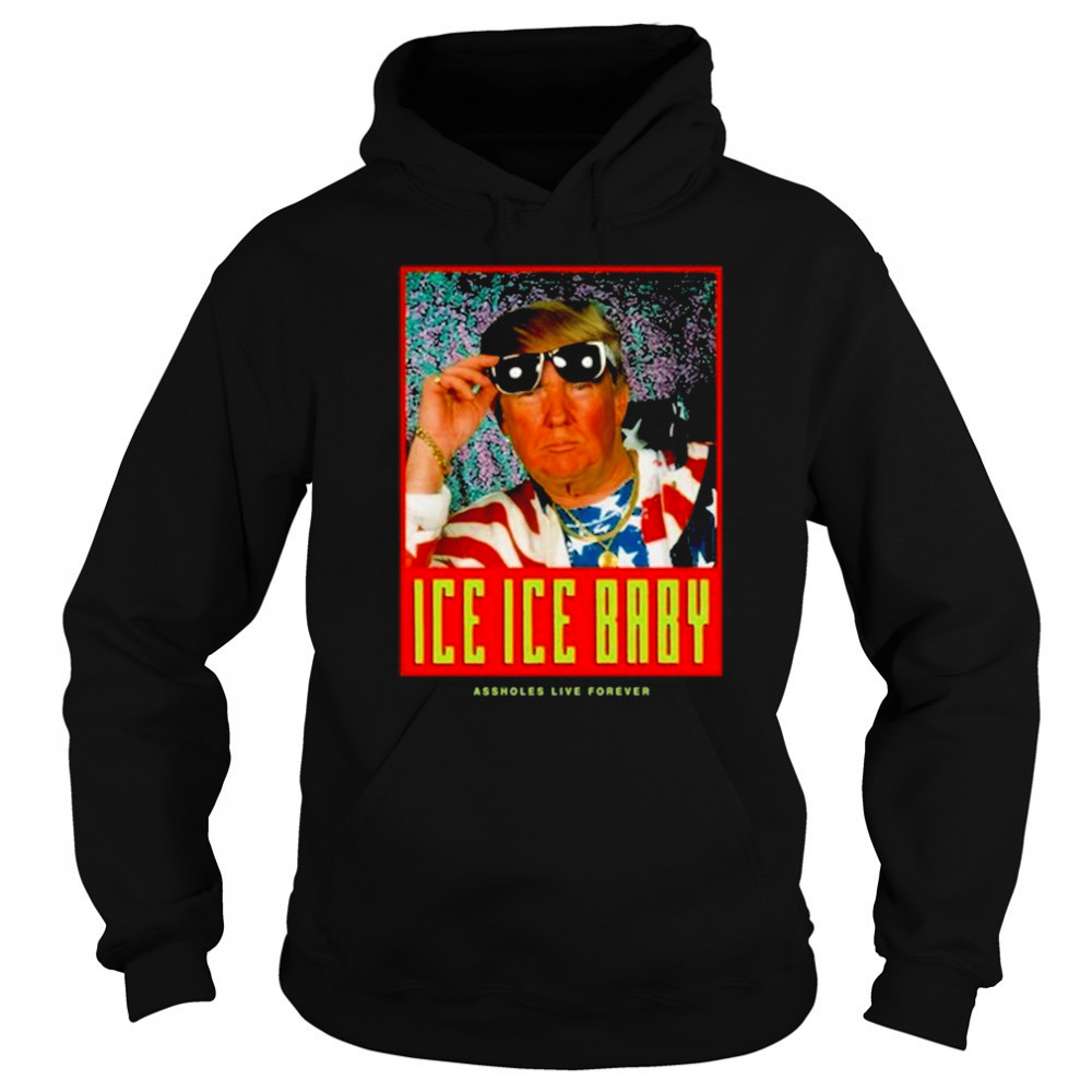 Ice Ice Baby Assholes Live Forever Shirt Sweatshirt