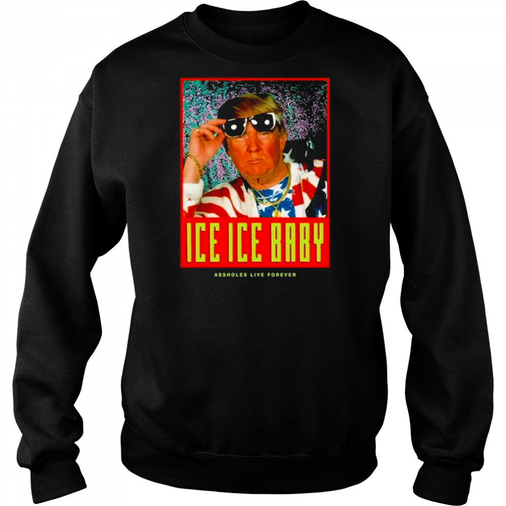 Ice Ice Baby Assholes Live Forever Shirt Hoodie