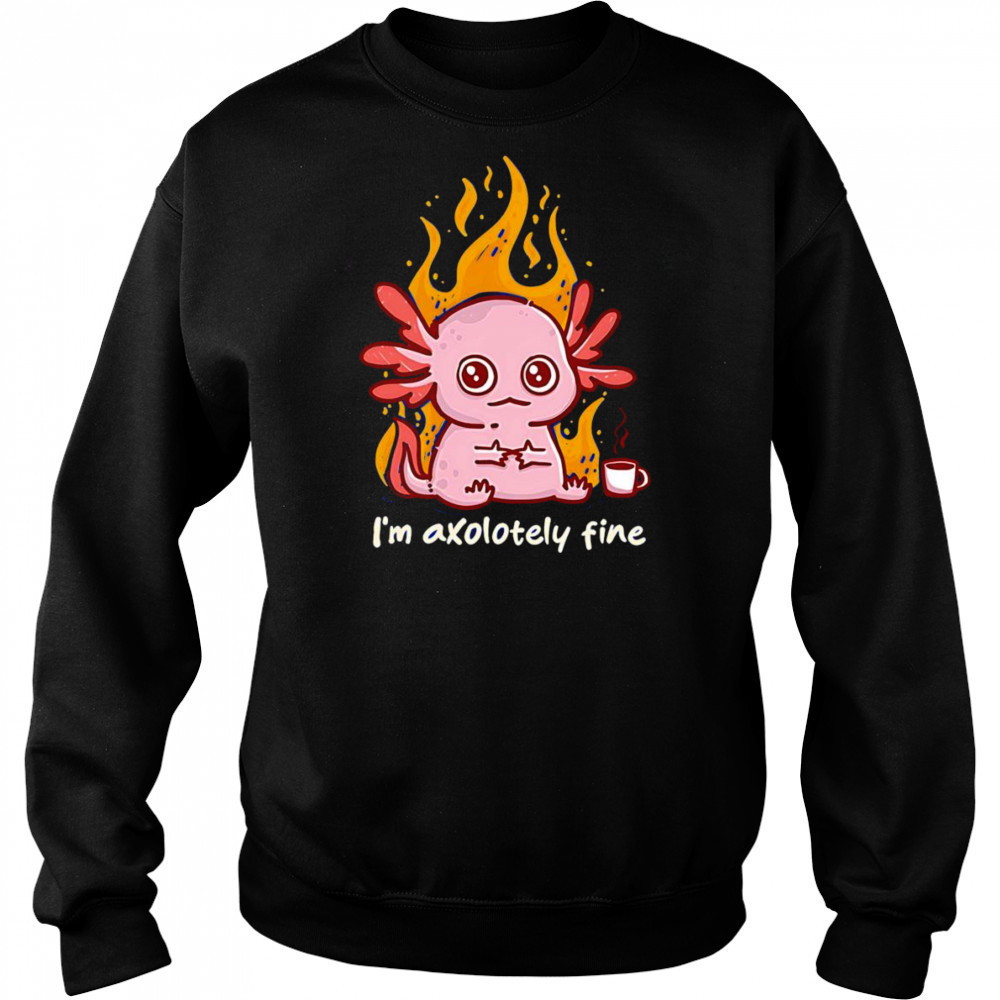 I’m Axolotely fine shirt Hoodie
