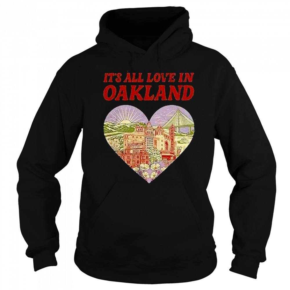 Its All Love In Oakland Shirt Sweatshirt