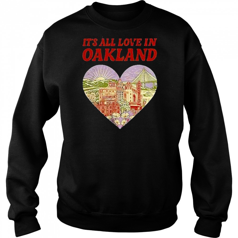 Its All Love In Oakland Shirt Hoodie
