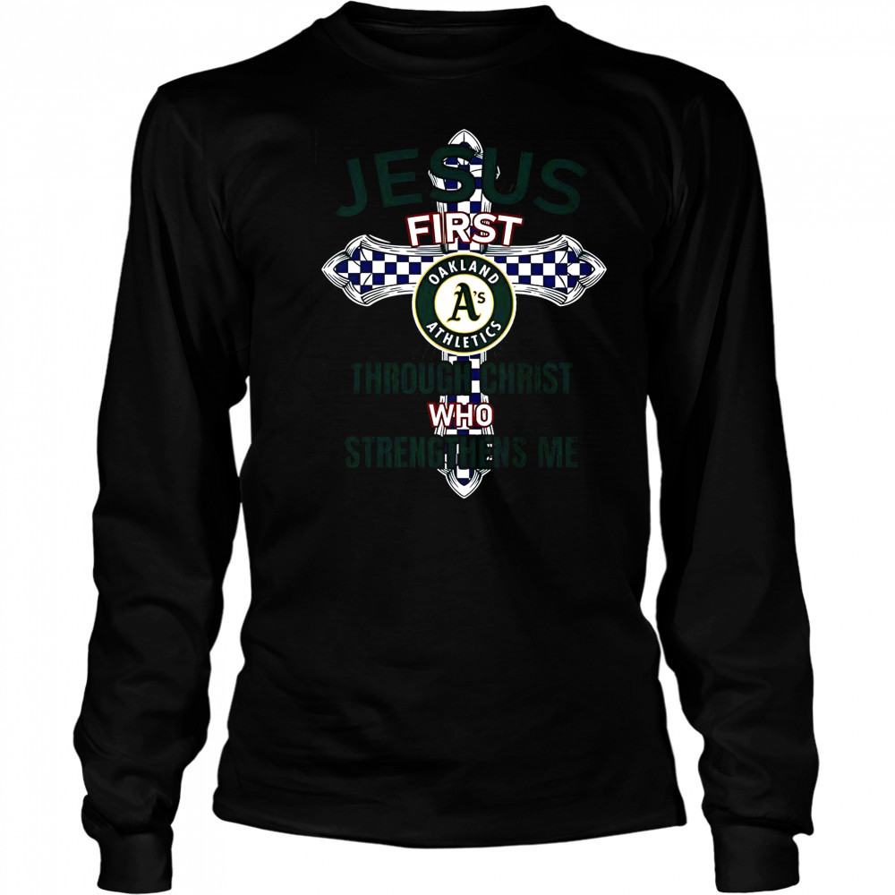 Oakland Athletics Jesus First Through Christ Who Strengthens Me T-Shirt Long Sleeved