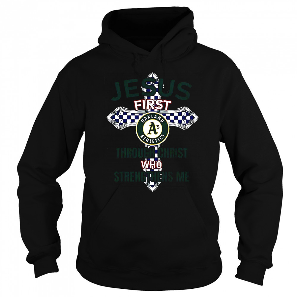 Oakland Athletics Jesus First Through Christ Who Strengthens Me T-Shirt Sweatshirt