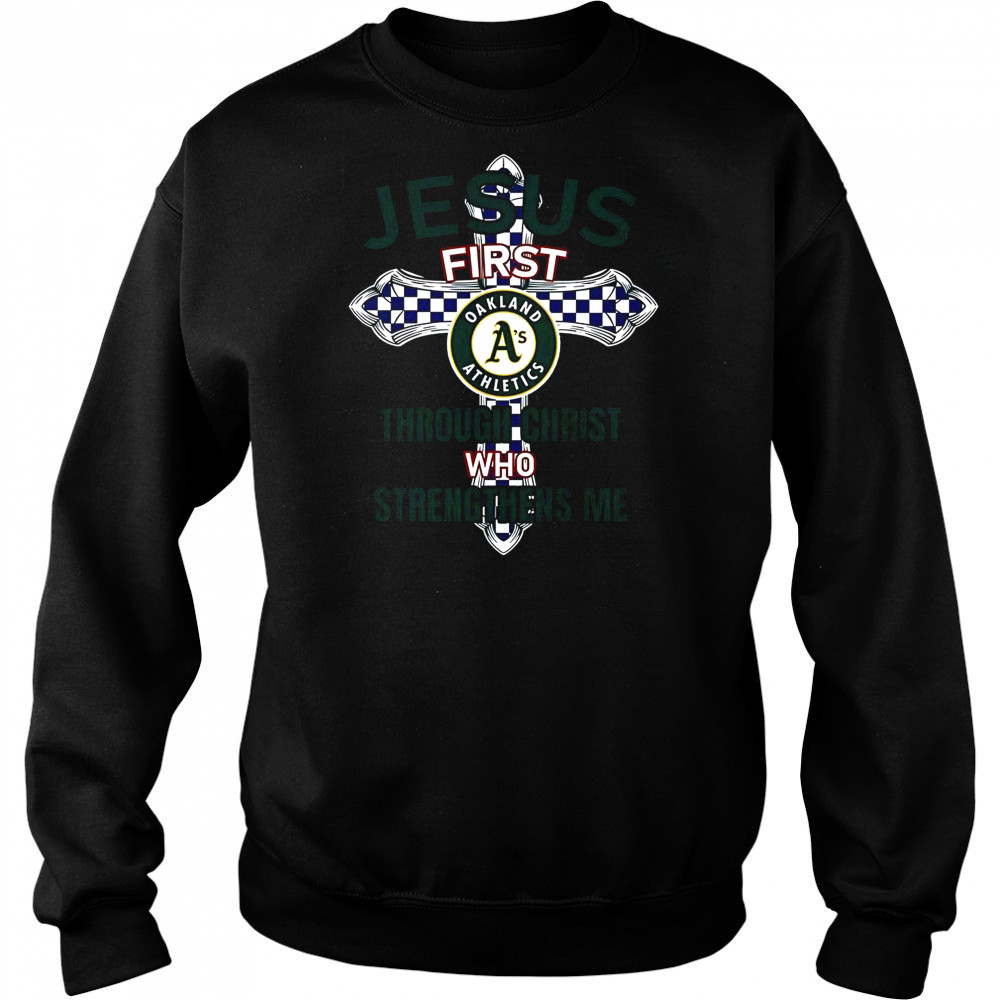 Oakland Athletics Jesus First Through Christ Who Strengthens Me T-Shirt Hoodie