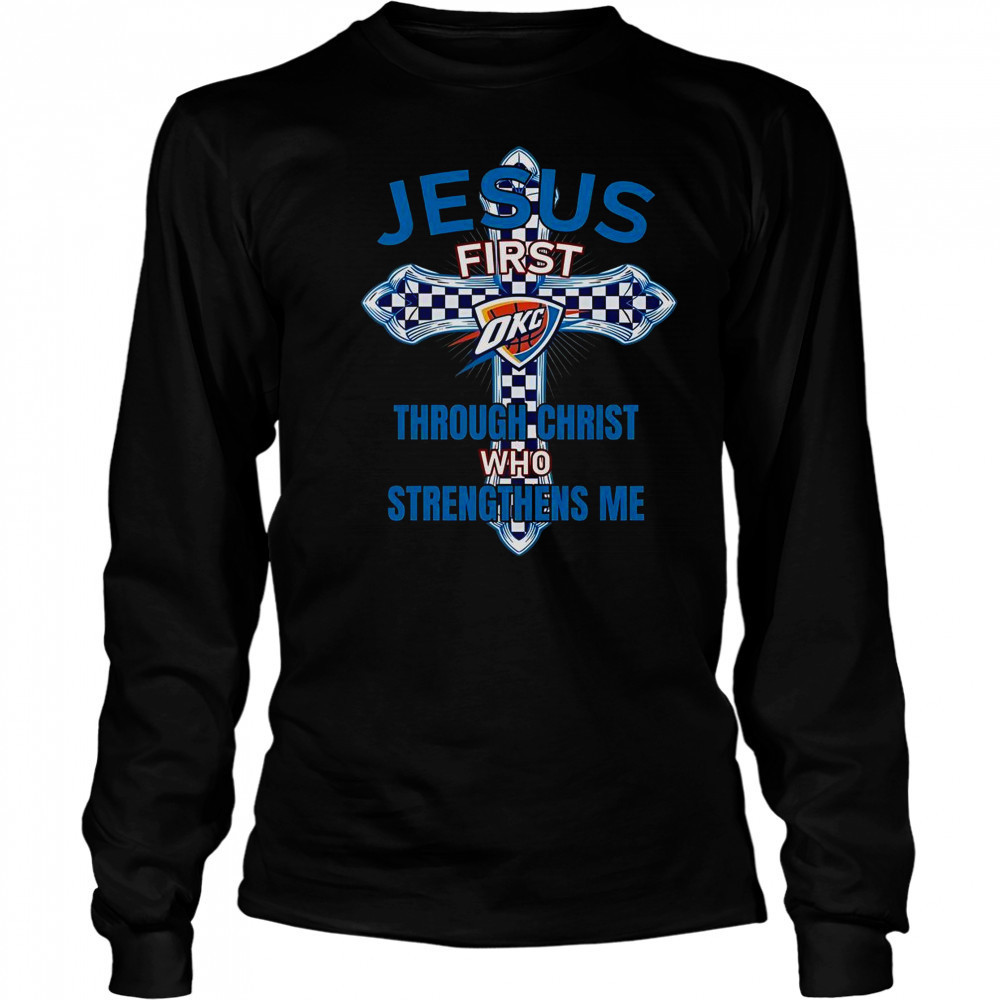 Oklahoma City Thunder Jesus First Through Christ Who Strengthens Me T-Shirt Long Sleeved