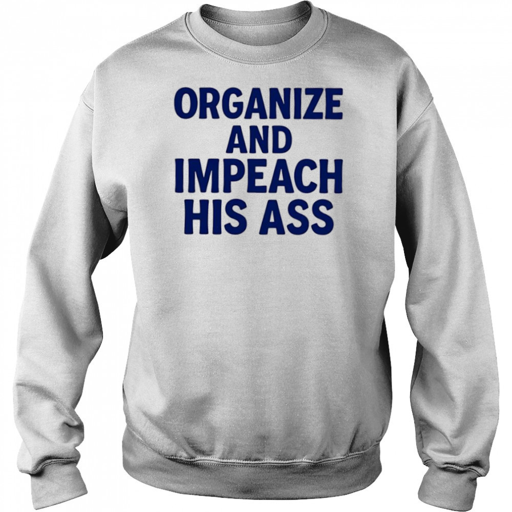 Organize And Impeach His Ass shirt Hoodie