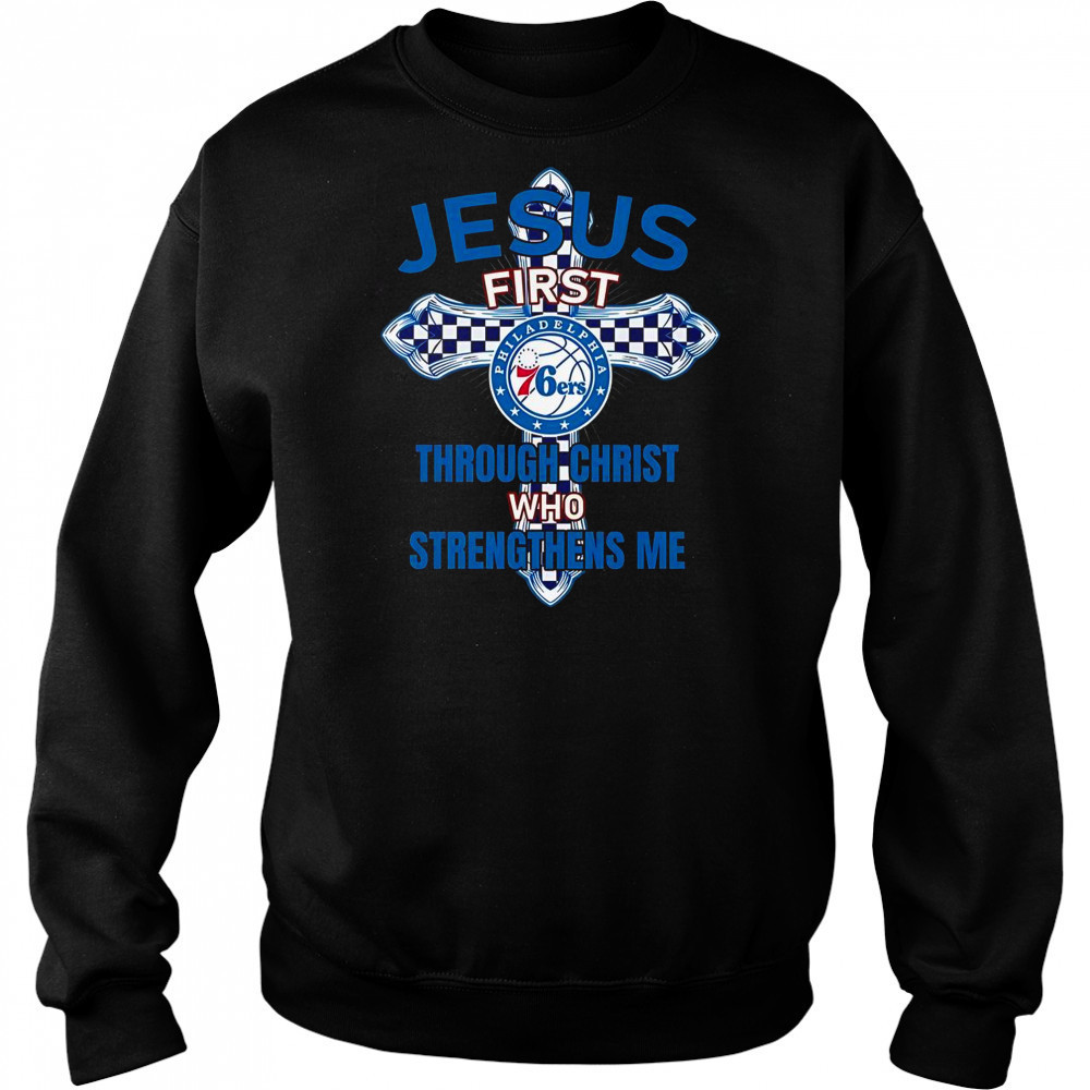Philadelphia 76ers Jesus First Through Christ Who Strengthens Me T-Shirt Hoodie