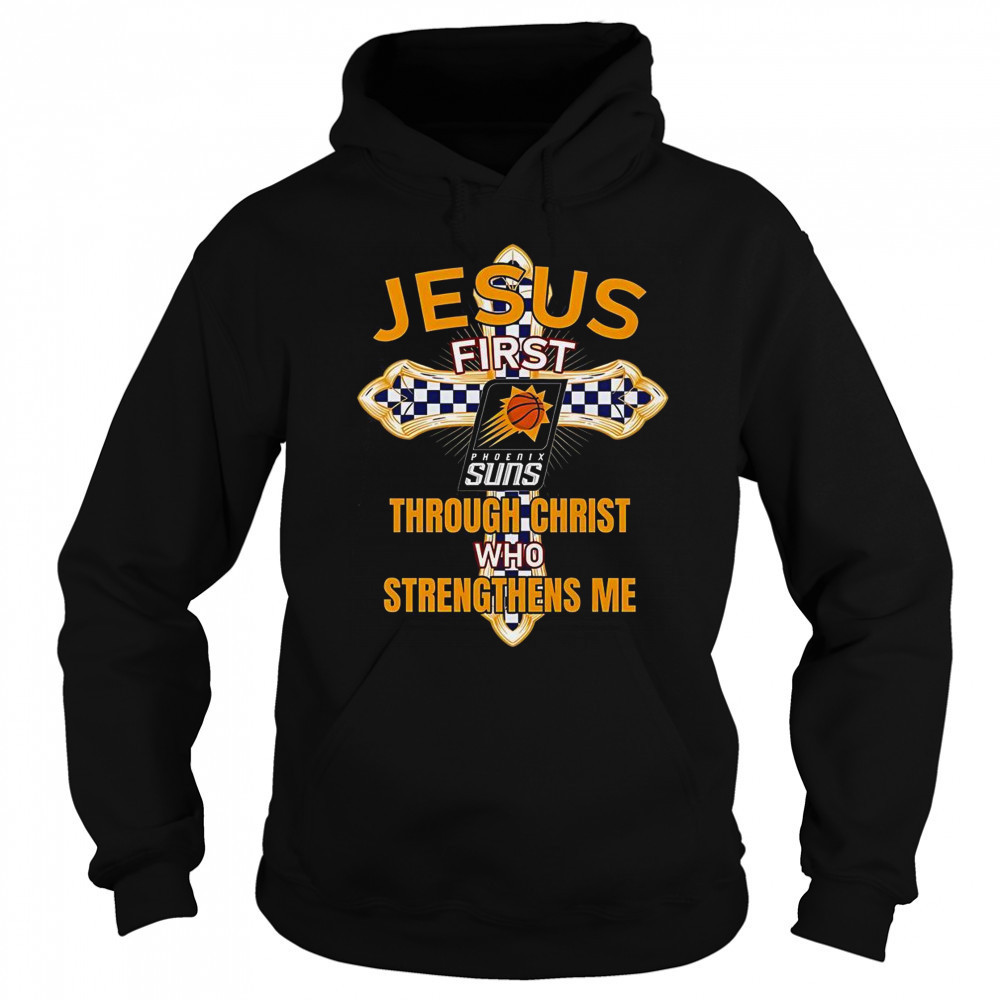 Phoenix Suns Jesus First Through Christ Who Strengthens Me T-Shirt Sweatshirt