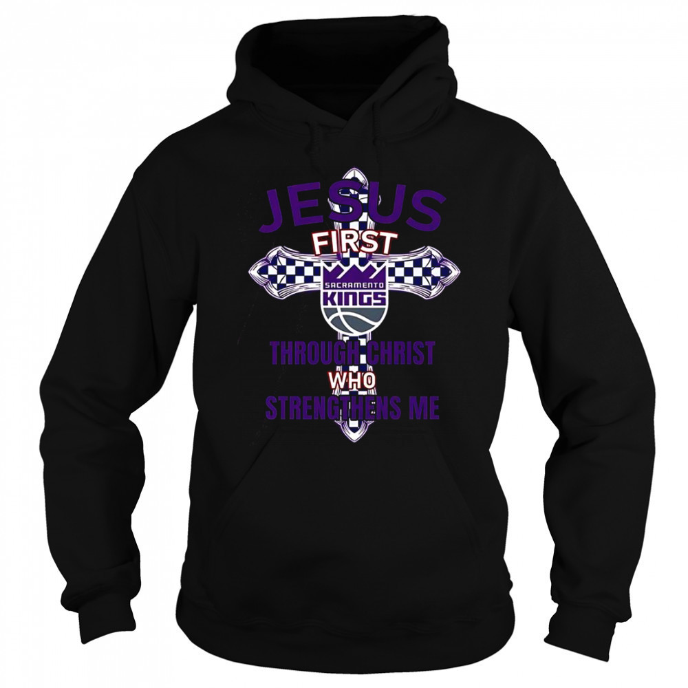 Sacramento Kings Jesus First Through Christ Who Strengthens Me T-Shirt Sweatshirt