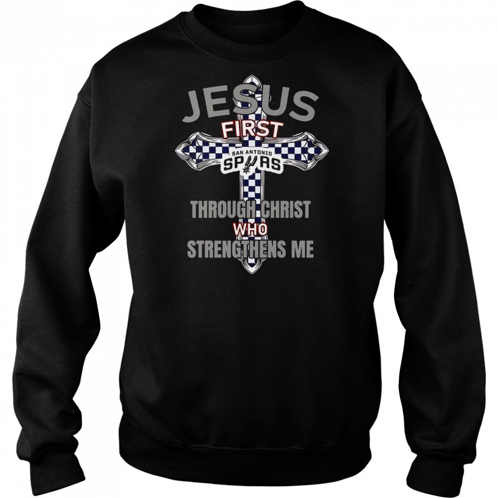 San Antonio Spurs Jesus First Through Christ Who Strengthens Me T-Shirt Hoodie