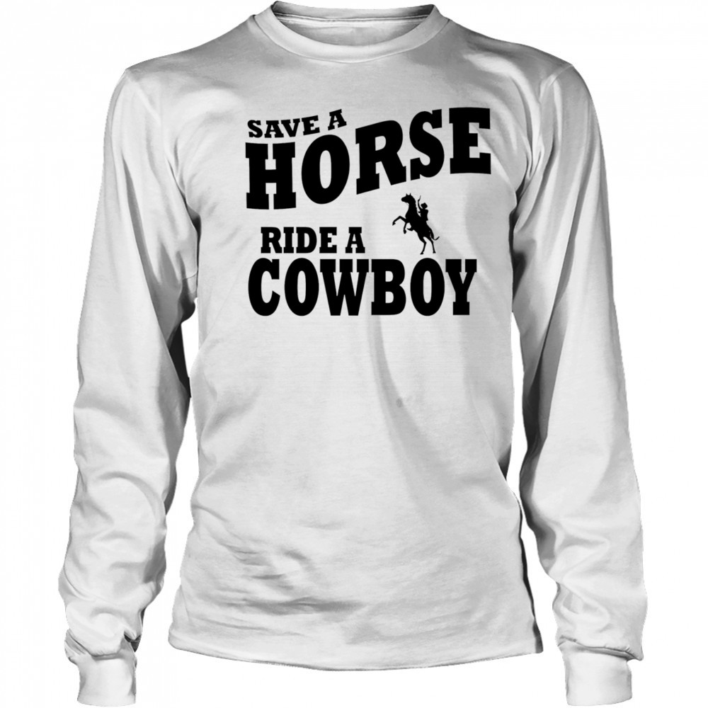 Save A Horse Ride Cowboy shirt Long Sleeved
