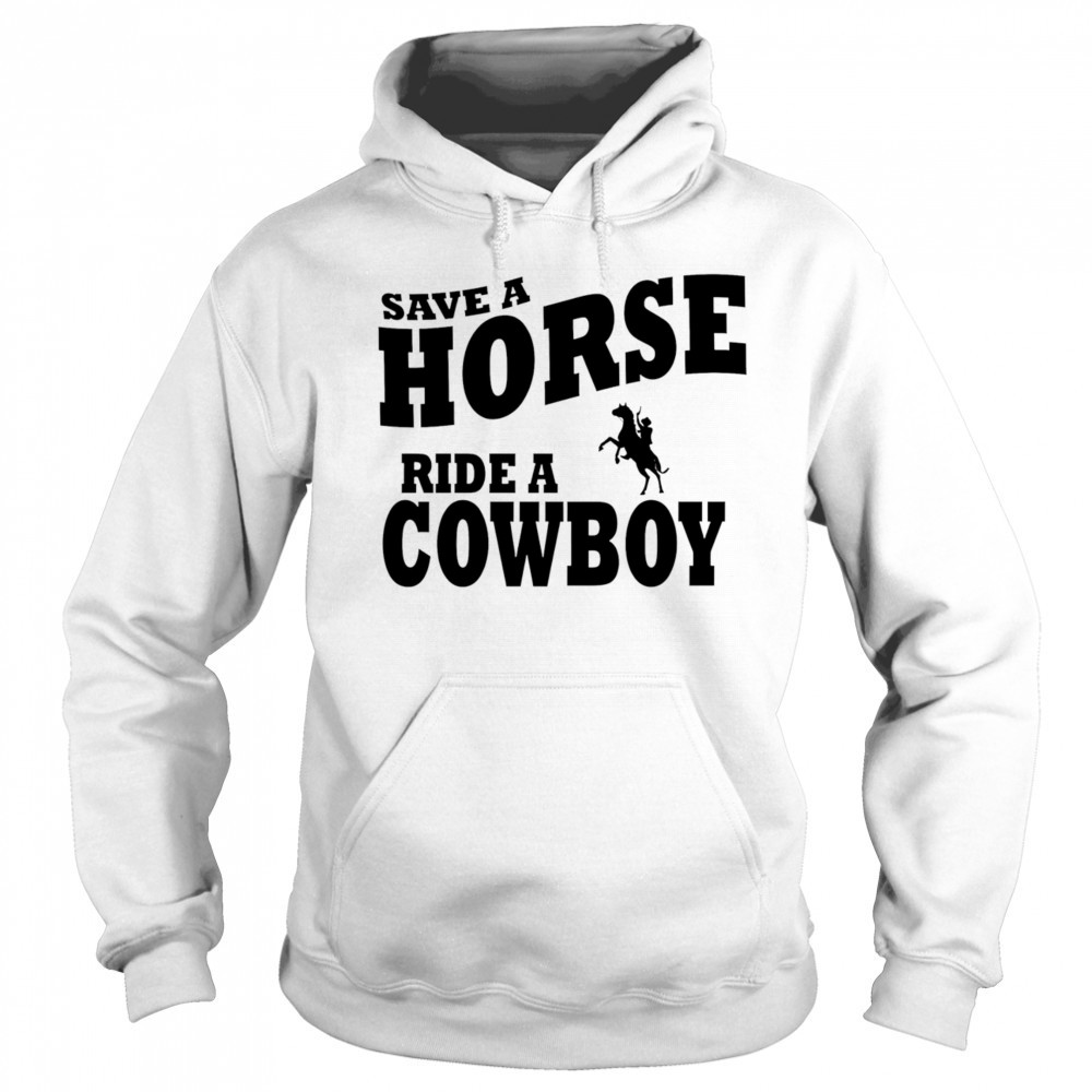 Save A Horse Ride Cowboy shirt Sweatshirt