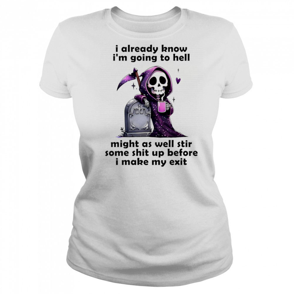 Skeleton I already know I’m going to hell might as well stir some shit up before I make my exit shirt Women's T-shirt