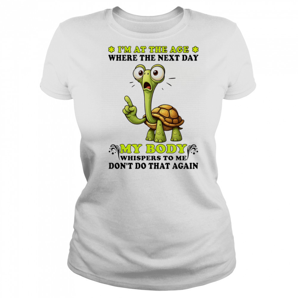 Turtle I’m at the age where the next day my body whispers to me don’t do that again shirt Women's T-shirt