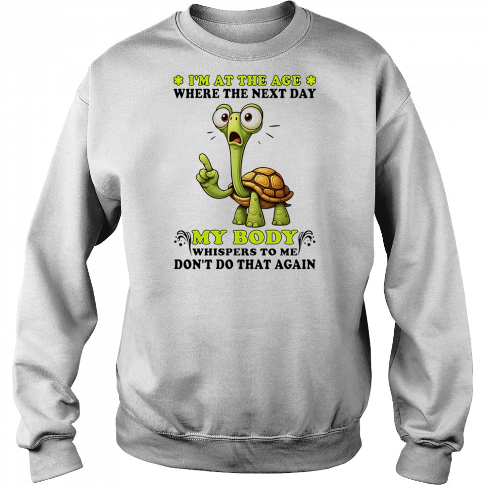 Turtle I’m at the age where the next day my body whispers to me don’t do that again shirt Hoodie