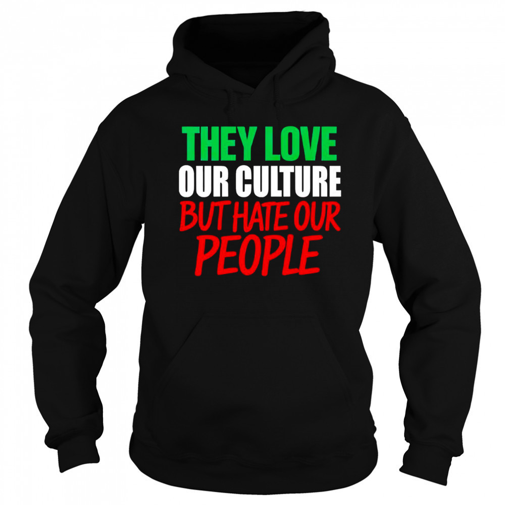 They love our culture they don’t love us shirt Sweatshirt